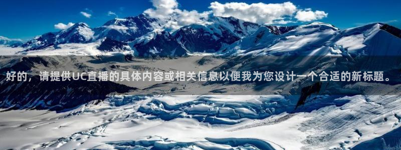 球友会体育：好的，请提供UC直播的具体内容或相关信息以便我为您设计一个合适的新标题。